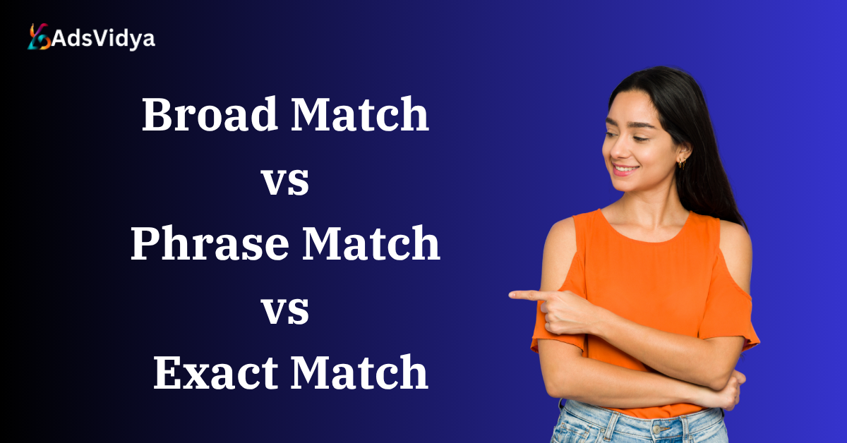 Broad Match vs Phrase Match vs Exact Match