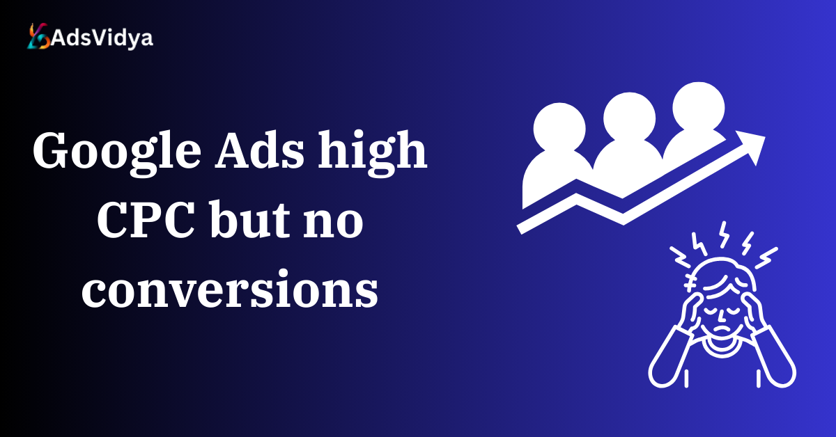 Google Ads high CPC but no conversions